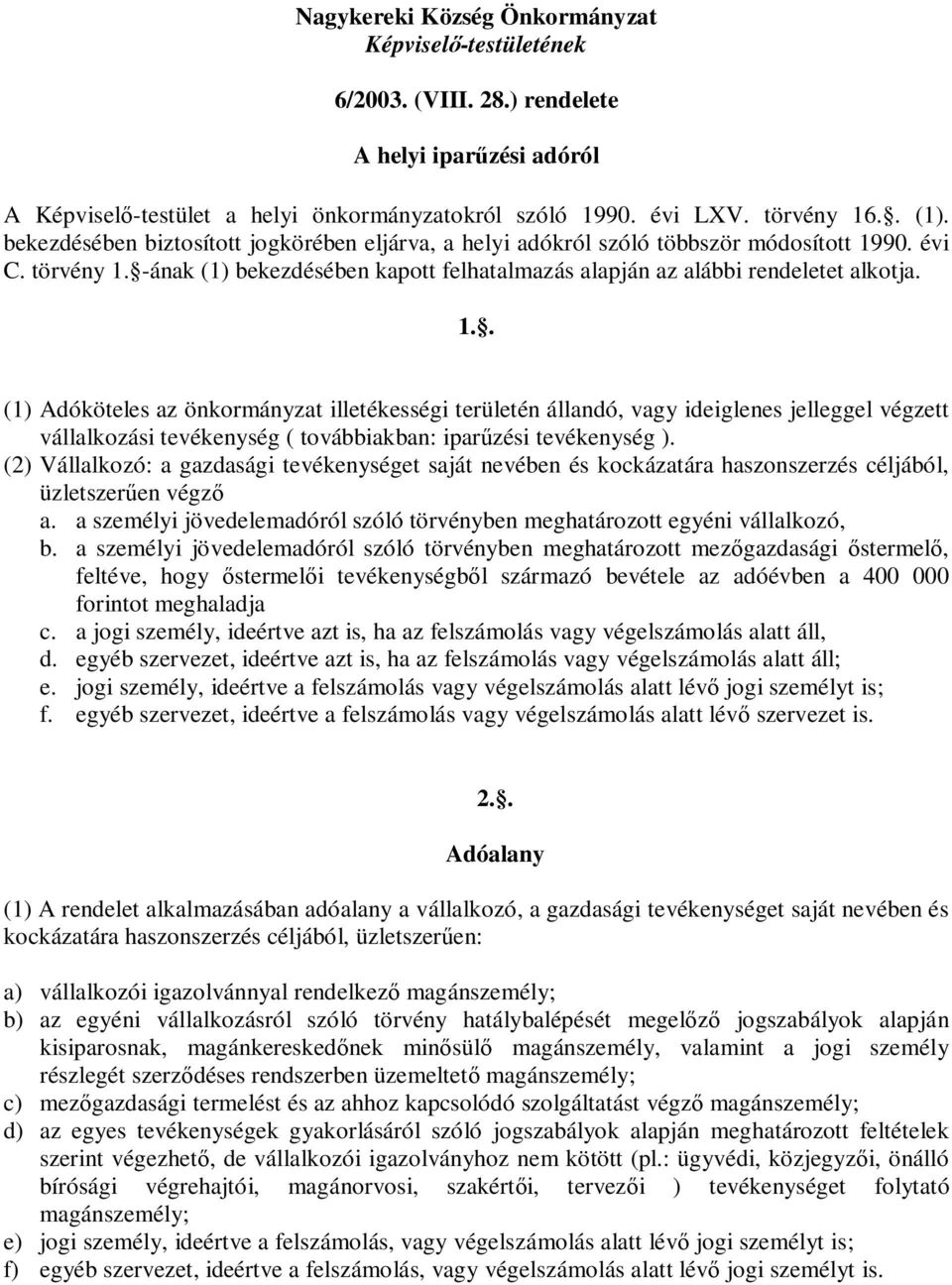 90. évi C. törvény 1. -ának (1) bekezdésében kapott felhatalmazás alapján az alábbi rendeletet alkotja. 1.. (1) Adóköteles az önkormányzat illetékességi területén állandó, vagy ideiglenes jelleggel végzett vállalkozási tevékenység ( továbbiakban: iparűzési tevékenység ).