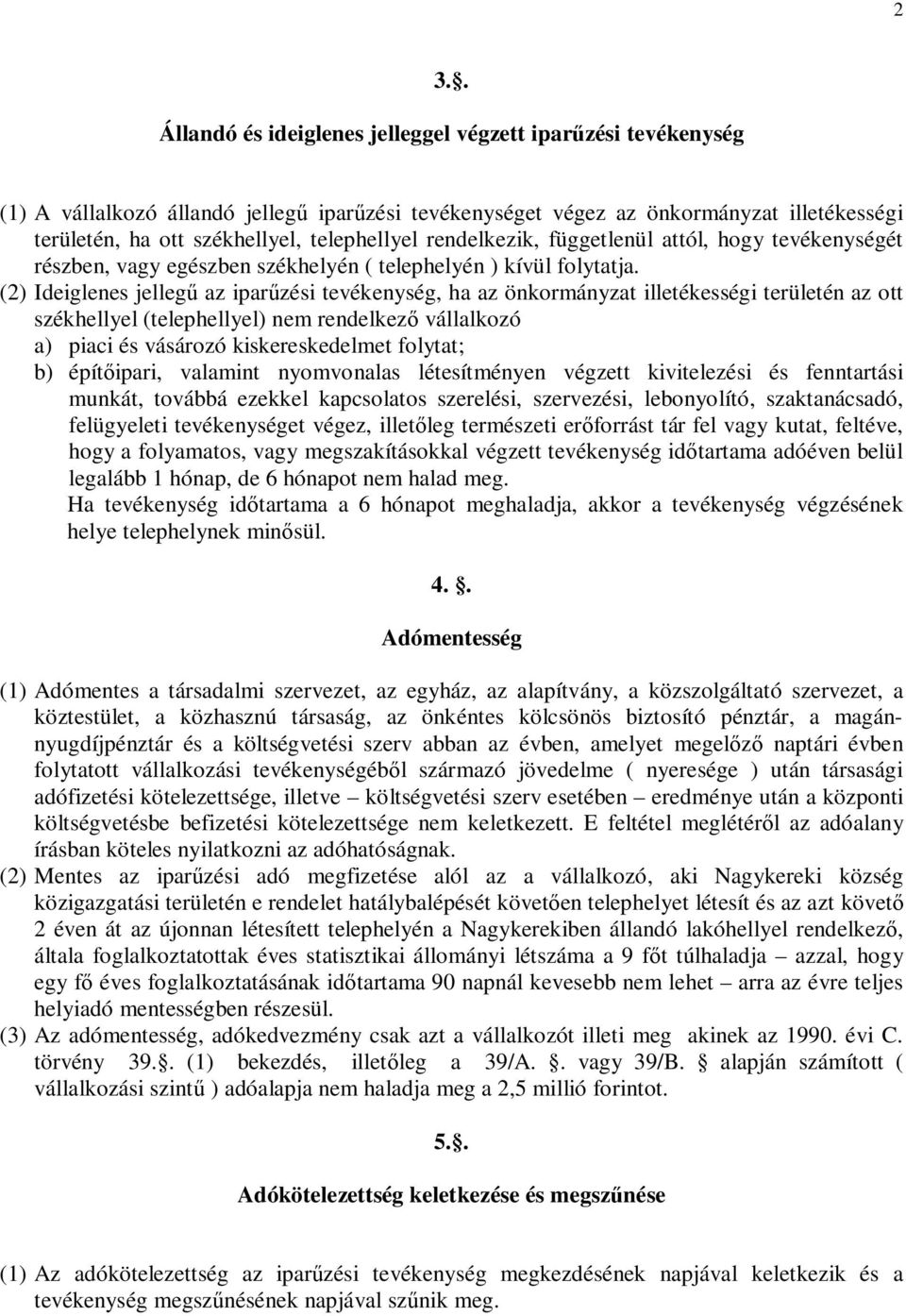 (2) Ideiglenes jellegű az iparűzési tevékenység, ha az önkormányzat illetékességi területén az ott székhellyel (telephellyel) nem rendelkező vállalkozó a) piaci és vásározó kiskereskedelmet folytat;