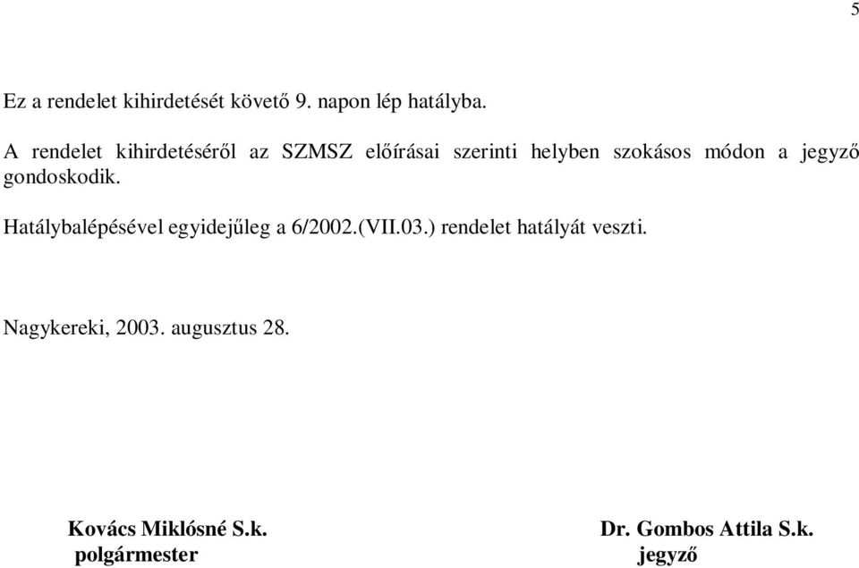 jegyző gondoskodik. Hatálybalépésével egyidejűleg a 6/2002.(VII.03.