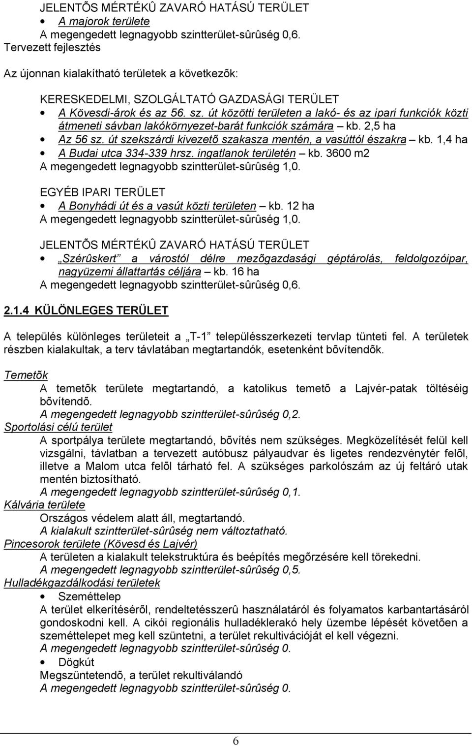 út közötti területen a lakó- és az ipari funkciók közti átmeneti sávban lakókörnyezet-barát funkciók számára kb. 2,5 ha Az 56 sz. út szekszárdi kivezetõ szakasza mentén, a vasúttól északra kb.