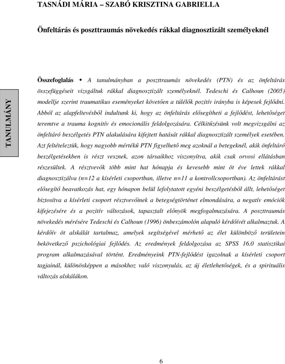 Abból az alapfeltevésből indultunk ki, hogy az önfeltárás elősegítheti a fejlődést, lehetőséget teremtve a trauma kognitív és emocionális feldolgozására.