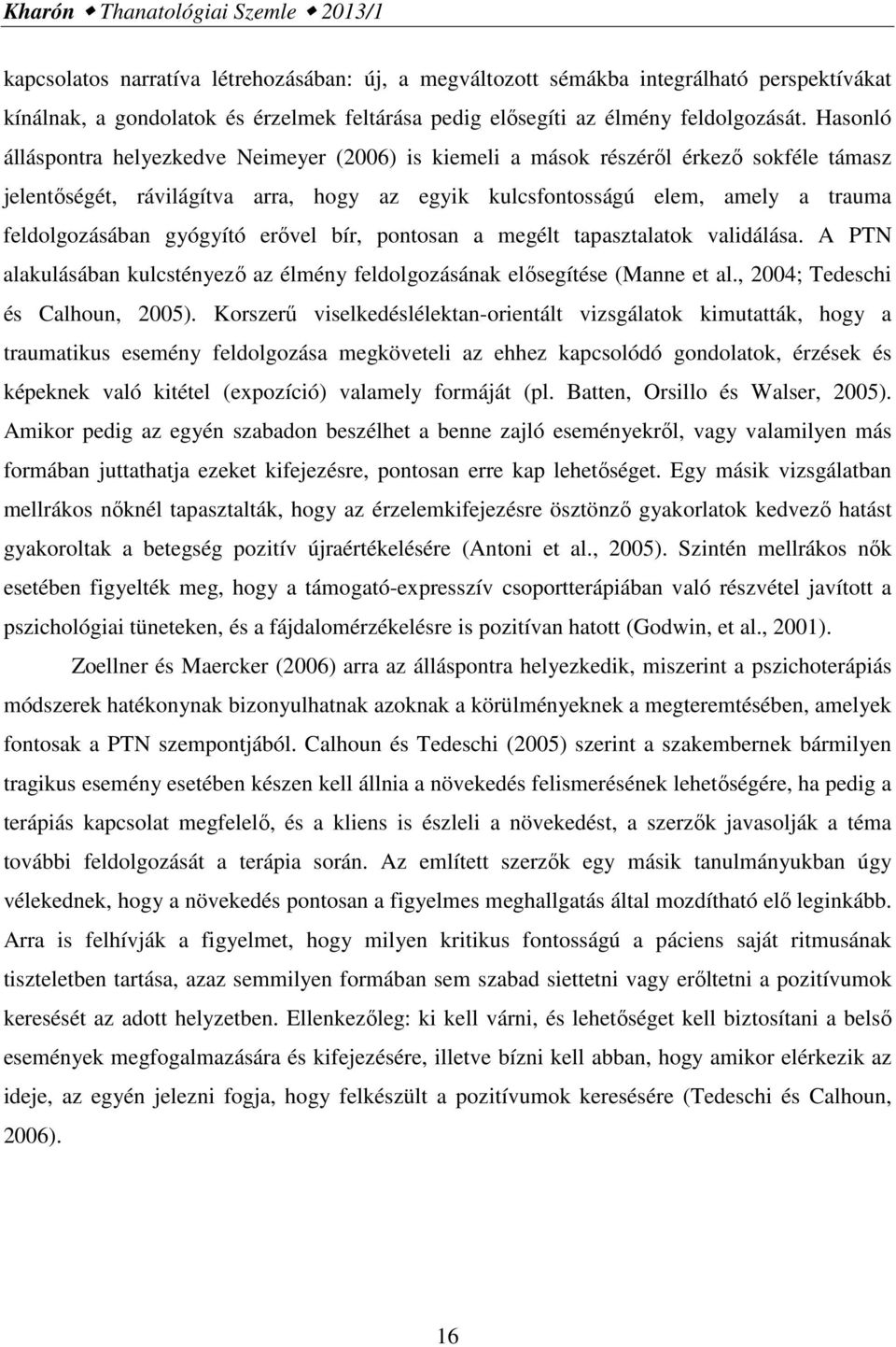 Hasonló álláspontra helyezkedve Neimeyer (2006) is kiemeli a mások részéről érkező sokféle támasz jelentőségét, rávilágítva arra, hogy az egyik kulcsfontosságú elem, amely a trauma feldolgozásában