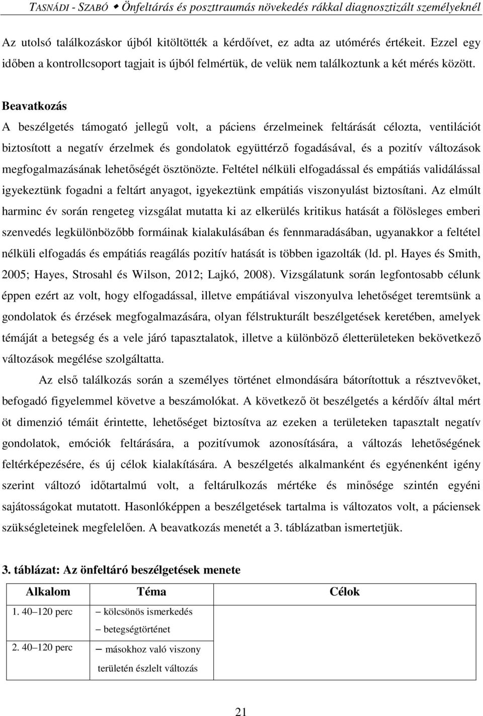 Beavatkozás A beszélgetés támogató jellegű volt, a páciens érzelmeinek feltárását célozta, ventilációt biztosított a negatív érzelmek és gondolatok együttérző fogadásával, és a pozitív változások