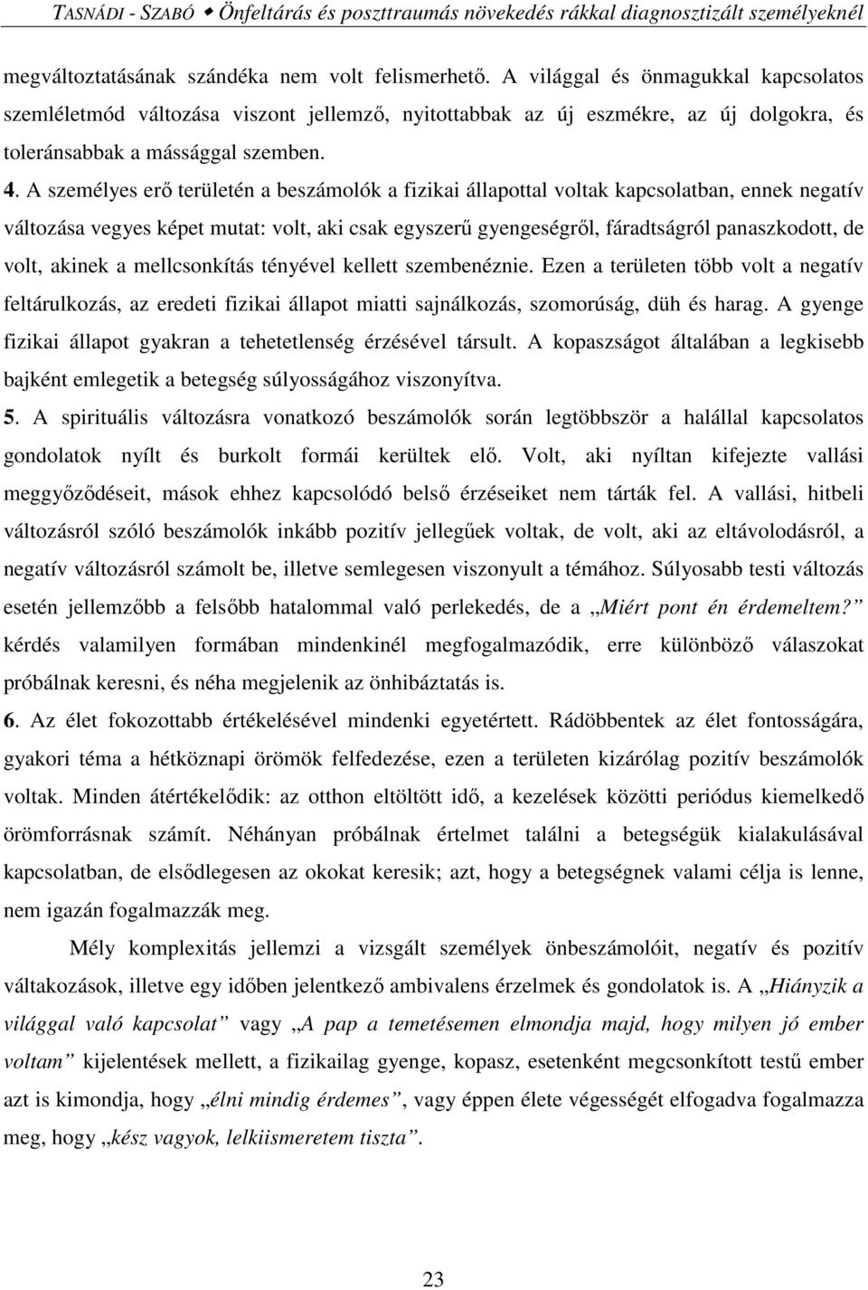 A személyes erő területén a beszámolók a fizikai állapottal voltak kapcsolatban, ennek negatív változása vegyes képet mutat: volt, aki csak egyszerű gyengeségről, fáradtságról panaszkodott, de volt,