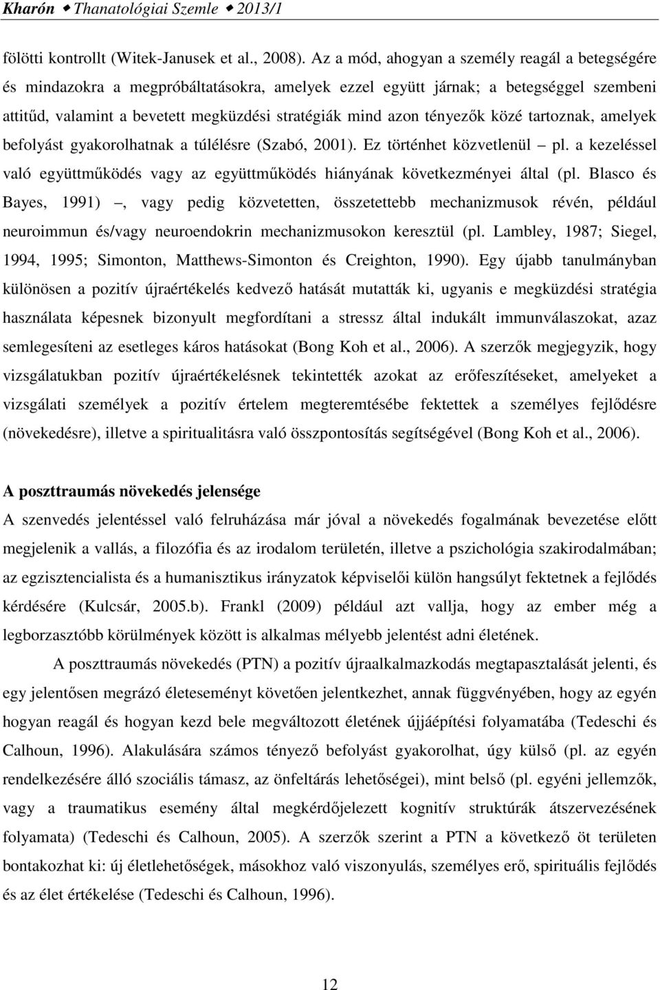 tényezők közé tartoznak, amelyek befolyást gyakorolhatnak a túlélésre (Szabó, 2001). Ez történhet közvetlenül pl.