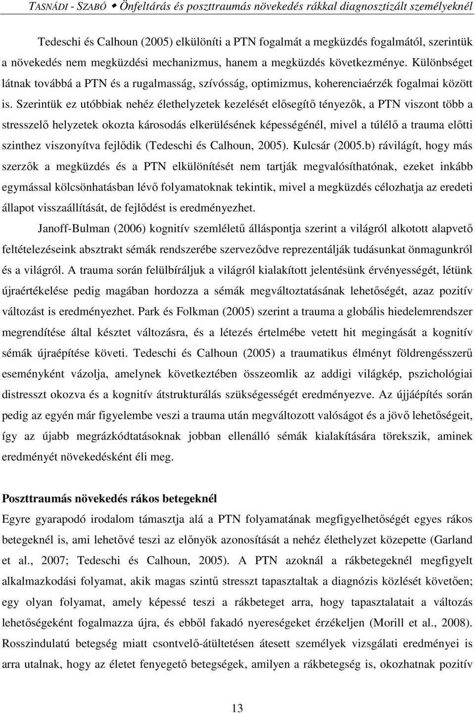 Szerintük ez utóbbiak nehéz élethelyzetek kezelését elősegítő tényezők, a PTN viszont több a stresszelő helyzetek okozta károsodás elkerülésének képességénél, mivel a túlélő a trauma előtti szinthez