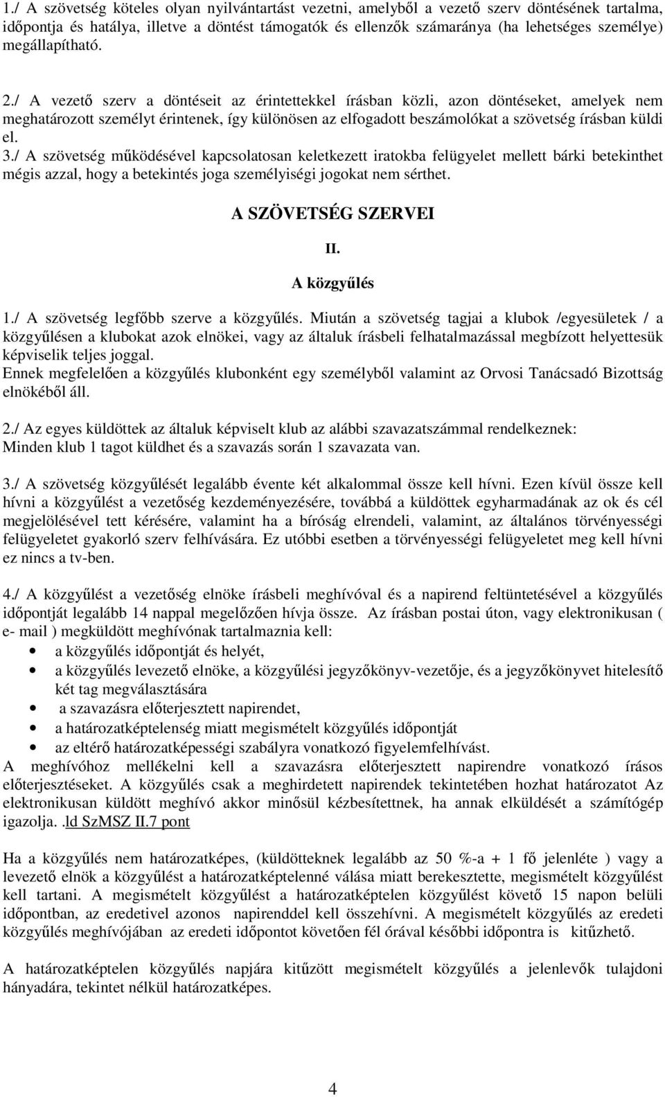 / A vezető szerv a döntéseit az érintettekkel írásban közli, azon döntéseket, amelyek nem meghatározott személyt érintenek, így különösen az elfogadott beszámolókat a szövetség írásban küldi el. 3.