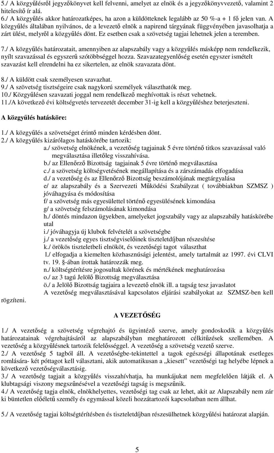 A közgyűlés általában nyilvános, de a levezető elnök a napirend tárgyának függvényében javasolhatja a zárt ülést, melyről a közgyűlés dönt.