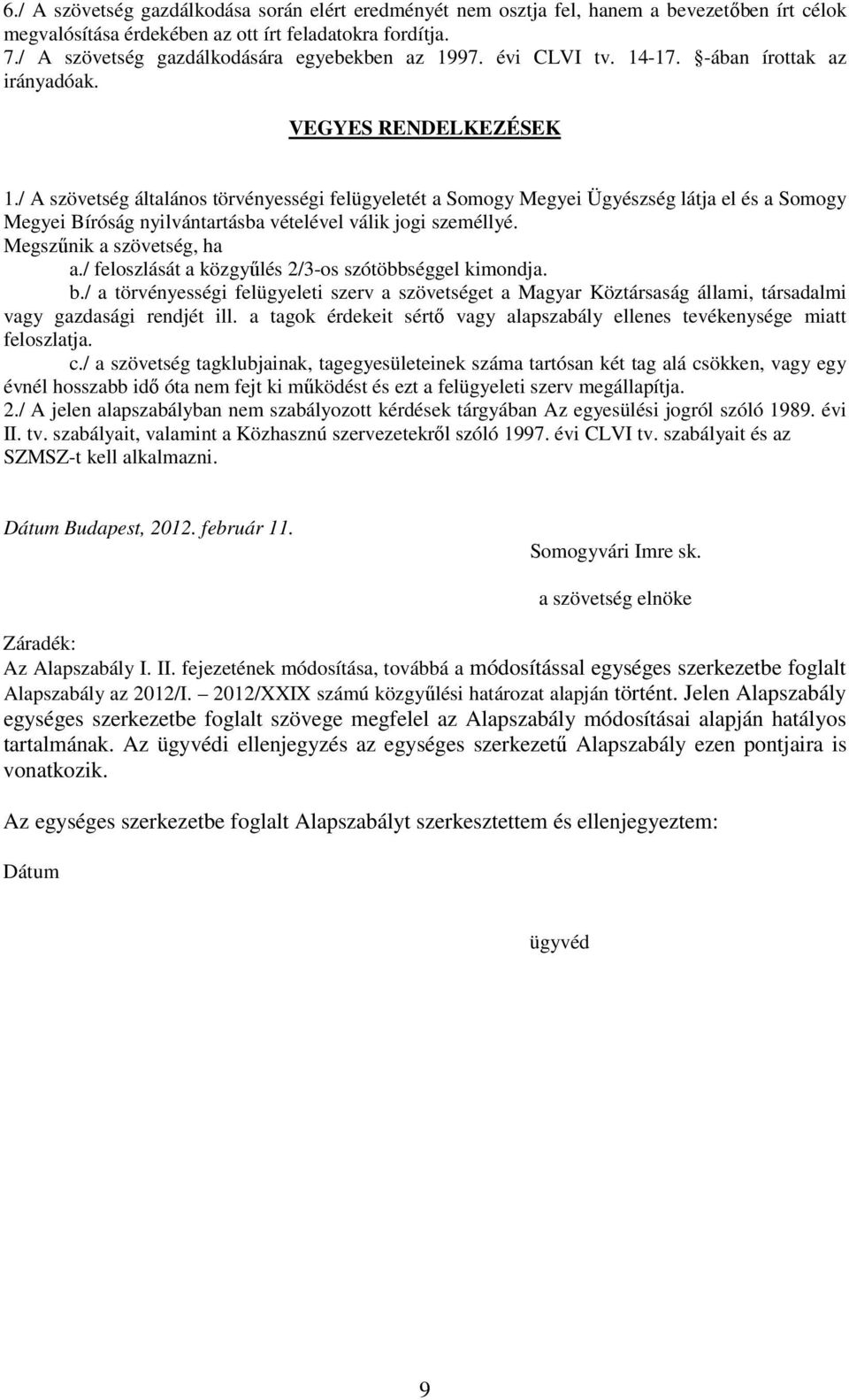 / A szövetség általános törvényességi felügyeletét a Somogy Megyei Ügyészség látja el és a Somogy Megyei Bíróság nyilvántartásba vételével válik jogi személlyé. Megszűnik a szövetség, ha a.