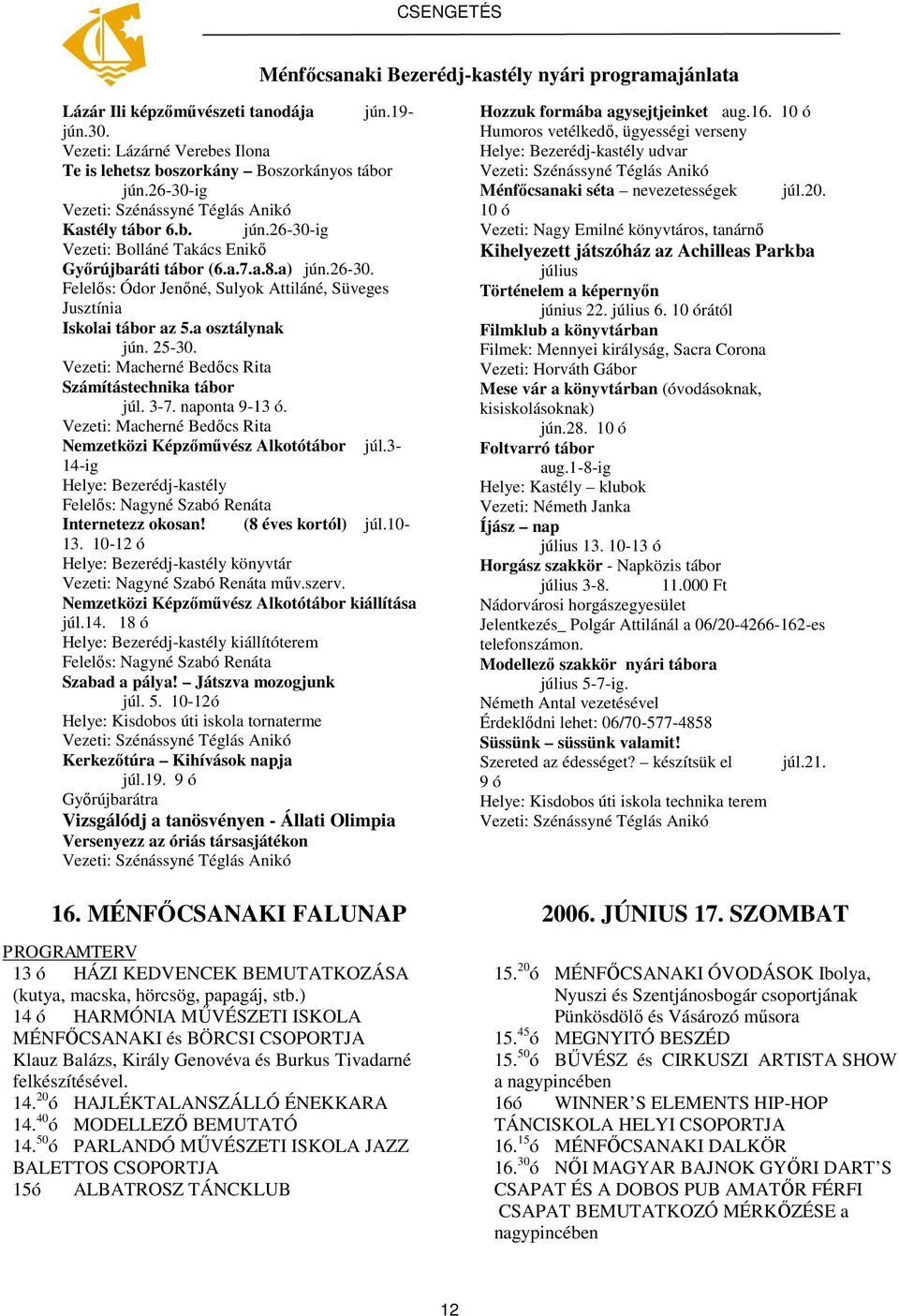 a osztálynak jún. 25-30. Vezeti: Macherné Bedőcs Rita Számítástechnika tábor júl. 3-7. naponta 9-13 ó. Vezeti: Macherné Bedőcs Rita Nemzetközi Képzőművész Alkotótábor júl.