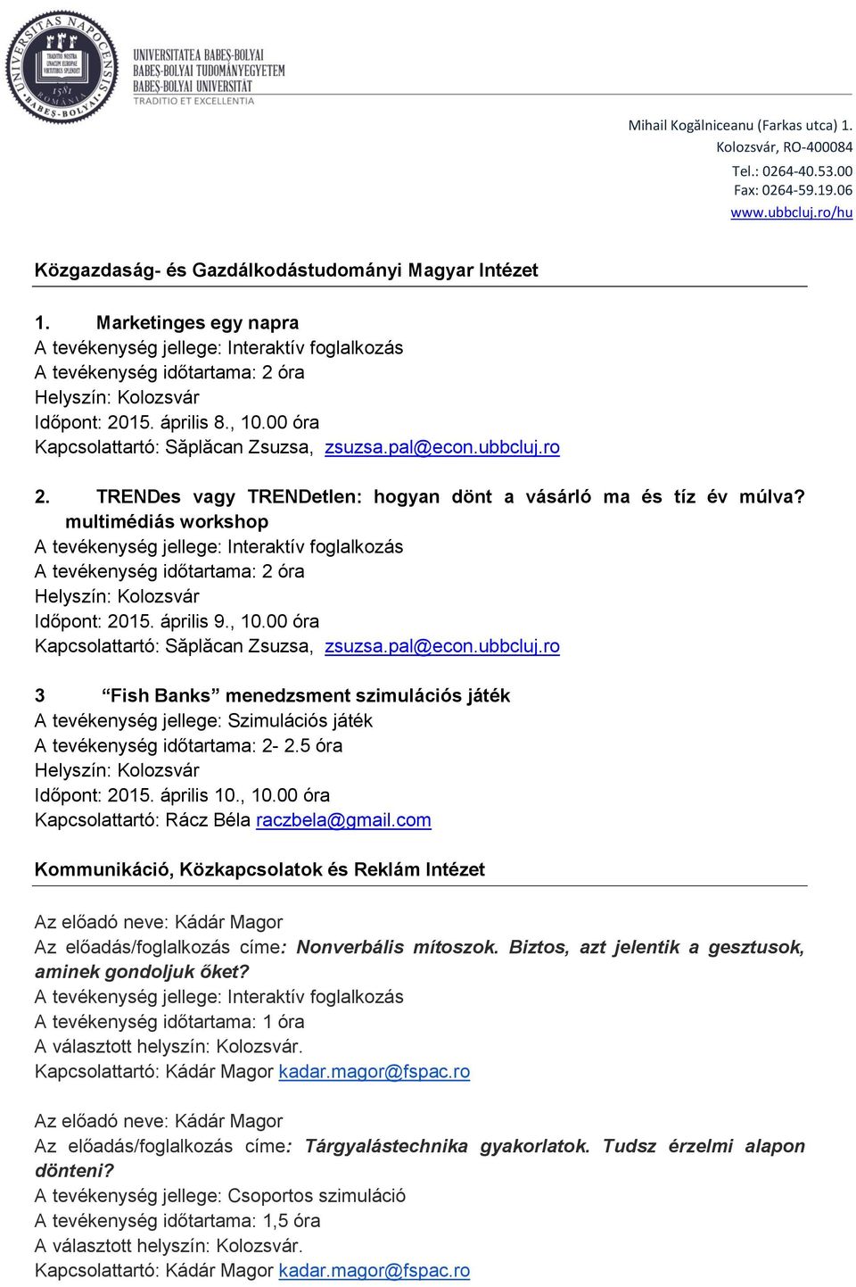 multimédiás workshop A tevékenység jellege: Interaktív foglalkozás A tevékenység időtartama: 2 óra Időpont: 2015. április 9., 10.00 óra Kapcsolattartó: Săplăcan Zsuzsa, zsuzsa.pal@econ.ubbcluj.