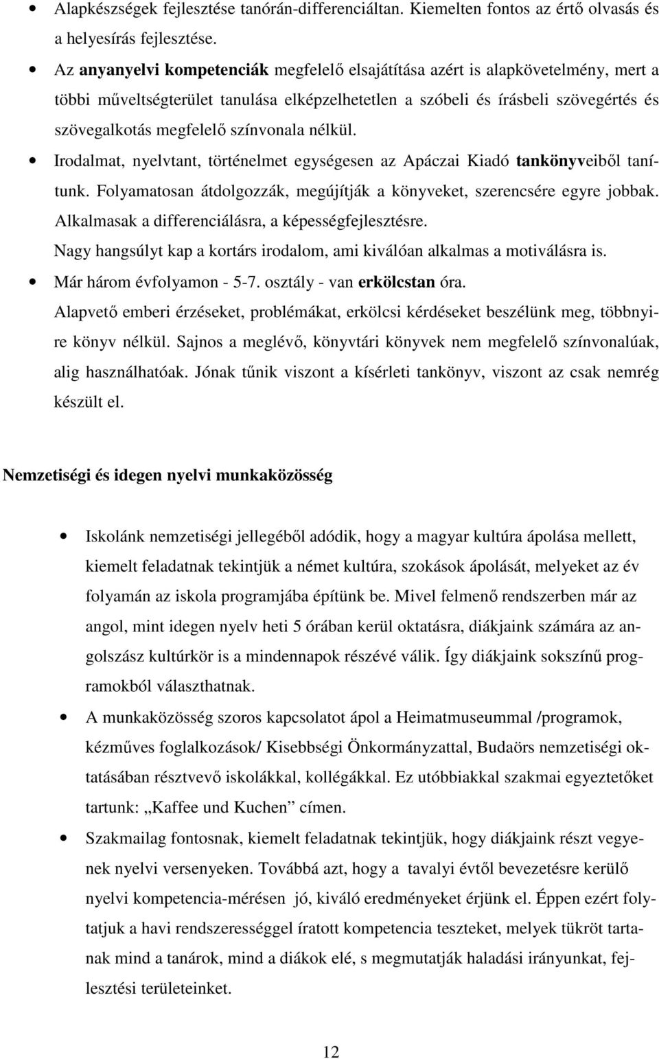 színvonala nélkül. Irodalmat, nyelvtant, történelmet egységesen az Apáczai Kiadó tankönyveiből tanítunk. Folyamatosan átdolgozzák, megújítják a könyveket, szerencsére egyre jobbak.