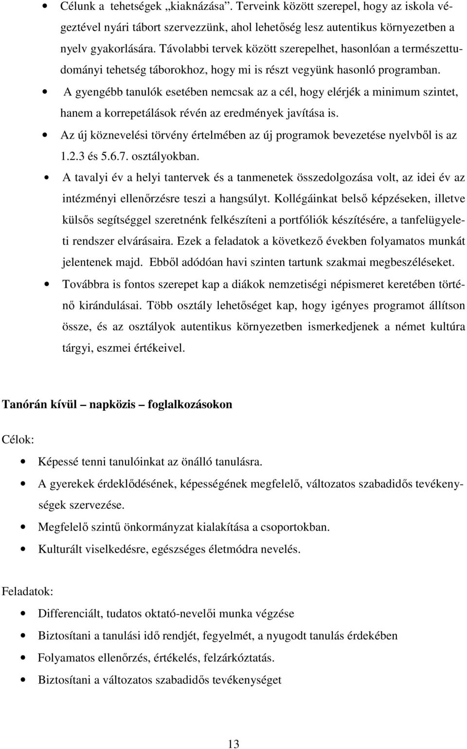 A gyengébb tanulók esetében nemcsak az a cél, hogy elérjék a minimum szintet, hanem a korrepetálások révén az eredmények javítása is.