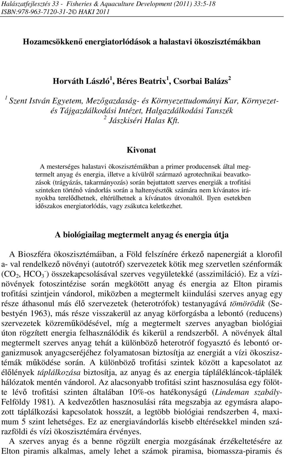 Kivonat A mesterséges halastavi ökoszisztémákban a primer producensek által megtermelt anyag és energia, illetve a kívülről származó agrotechnikai beavatkozások (trágyázás, takarmányozás) során