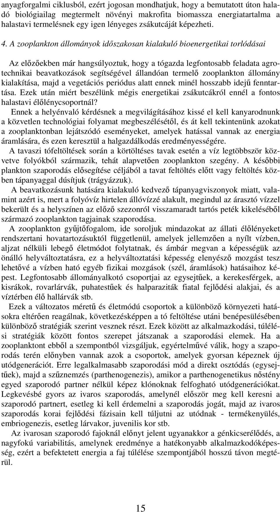 A zooplankton állományok időszakosan kialakuló bioenergetikai torlódásai Az előzőekben már hangsúlyoztuk, hogy a tógazda legfontosabb feladata agrotechnikai beavatkozások segítségével állandóan