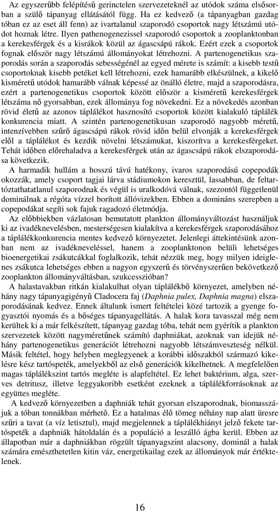 Ilyen pathenogenezissel szaporodó csoportok a zooplanktonban a kerekesférgek és a kisrákok közül az ágascsápú rákok. Ezért ezek a csoportok fognak először nagy létszámú állományokat létrehozni.