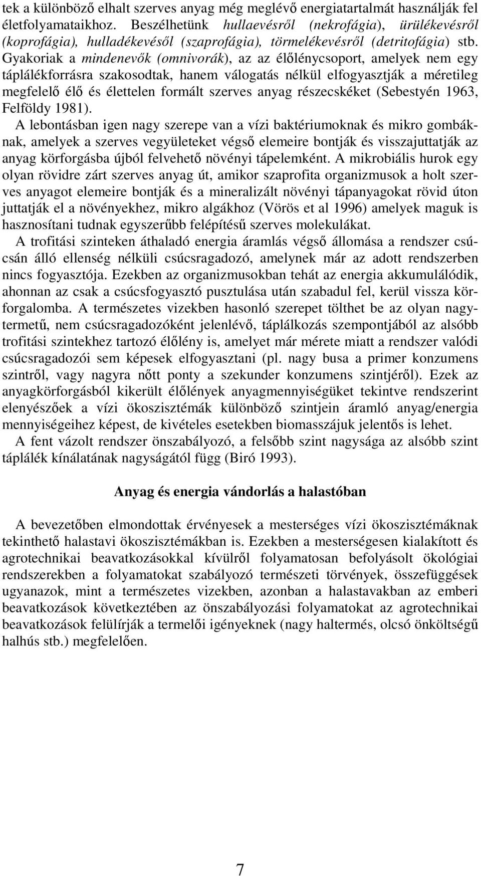 Gyakoriak a mindenevők (omnivorák), az az élőlénycsoport, amelyek nem egy táplálékforrásra szakosodtak, hanem válogatás nélkül elfogyasztják a méretileg megfelelő élő és élettelen formált szerves