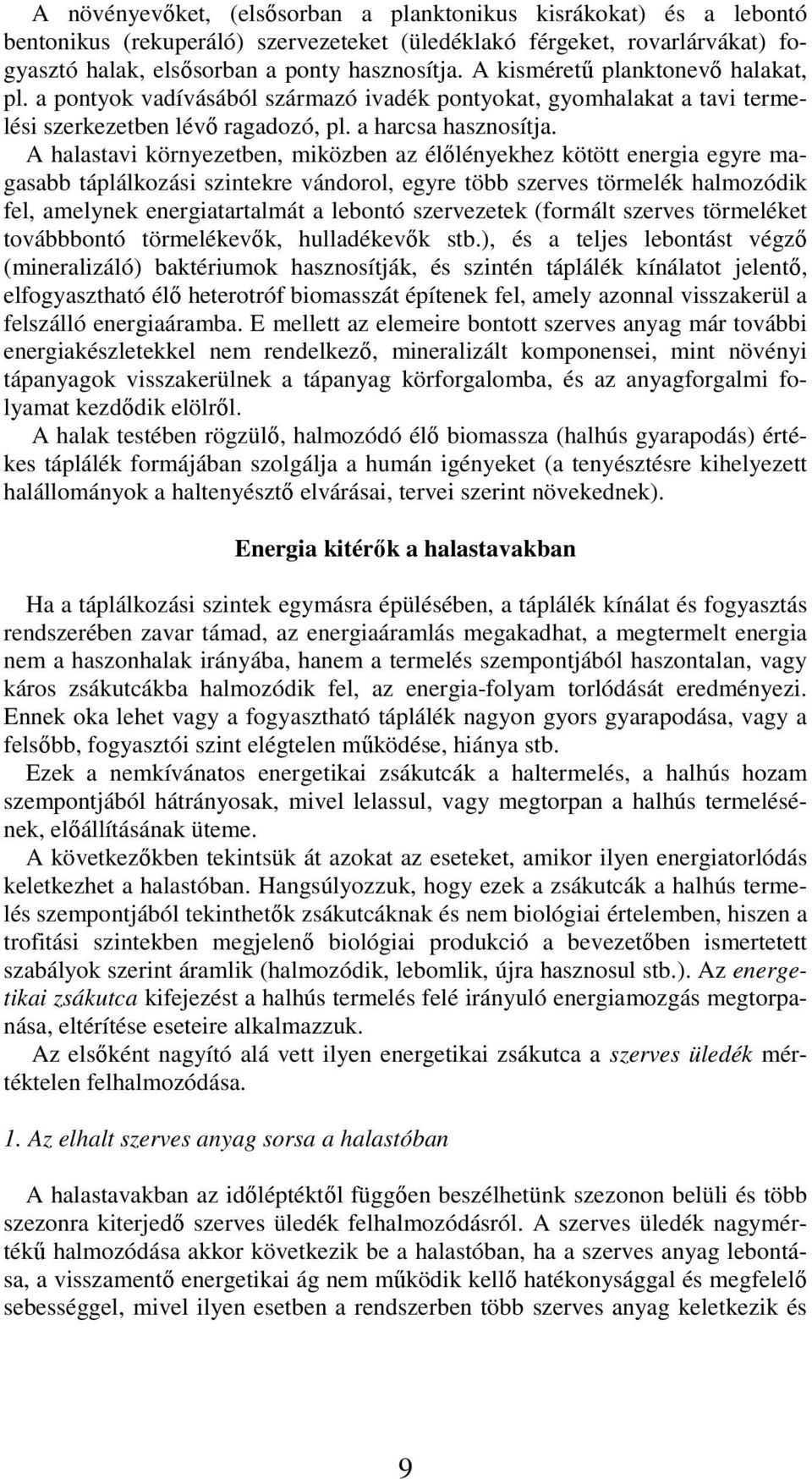 A halastavi környezetben, miközben az élőlényekhez kötött energia egyre magasabb táplálkozási szintekre vándorol, egyre több szerves törmelék halmozódik fel, amelynek energiatartalmát a lebontó