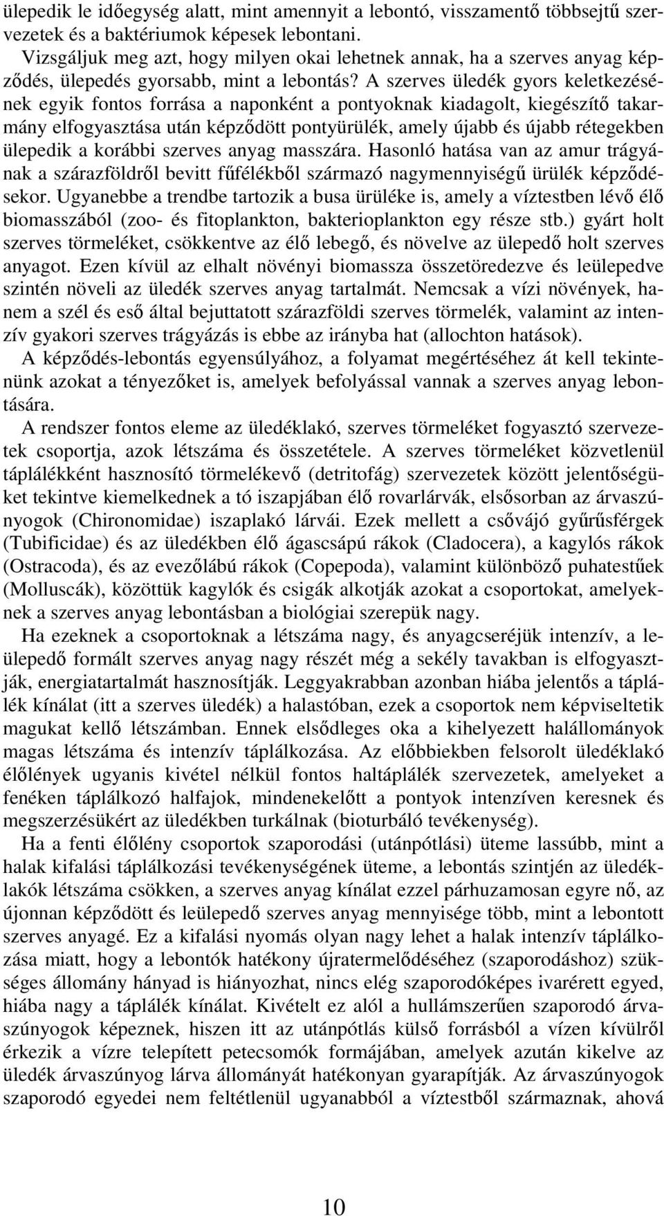 A szerves üledék gyors keletkezésének egyik fontos forrása a naponként a pontyoknak kiadagolt, kiegészítő takarmány elfogyasztása után képződött pontyürülék, amely újabb és újabb rétegekben ülepedik