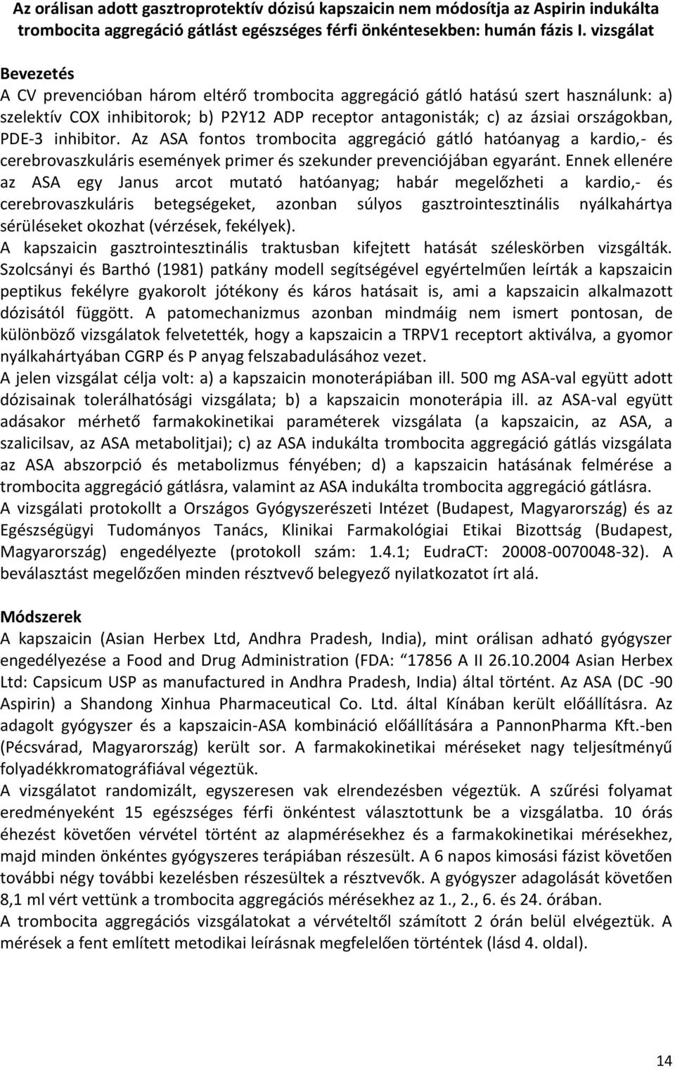 PDE-3 inhibitor. Az ASA fontos trombocita aggregáció gátló hatóanyag a kardio,- és cerebrovaszkuláris események primer és szekunder prevenciójában egyaránt.