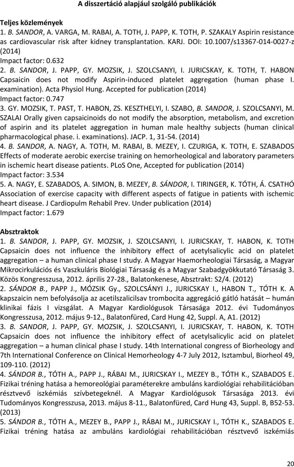 JURICSKAY, K. TOTH, T. HABON Capsaicin does not modify Aspirin-induced platelet aggregation (human phase I. examination). Acta Physiol Hung. Accepted for publication (2014) Impact factor: 0.747 3. GY.