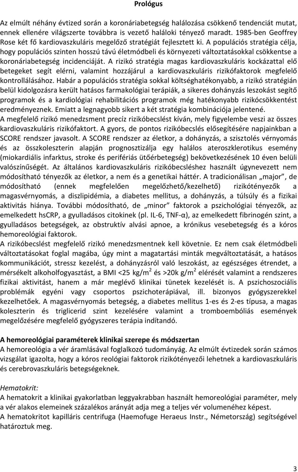 A populációs stratégia célja, hogy populációs szinten hosszú távú életmódbeli és környezeti változtatásokkal csökkentse a koronáriabetegség incidenciáját.