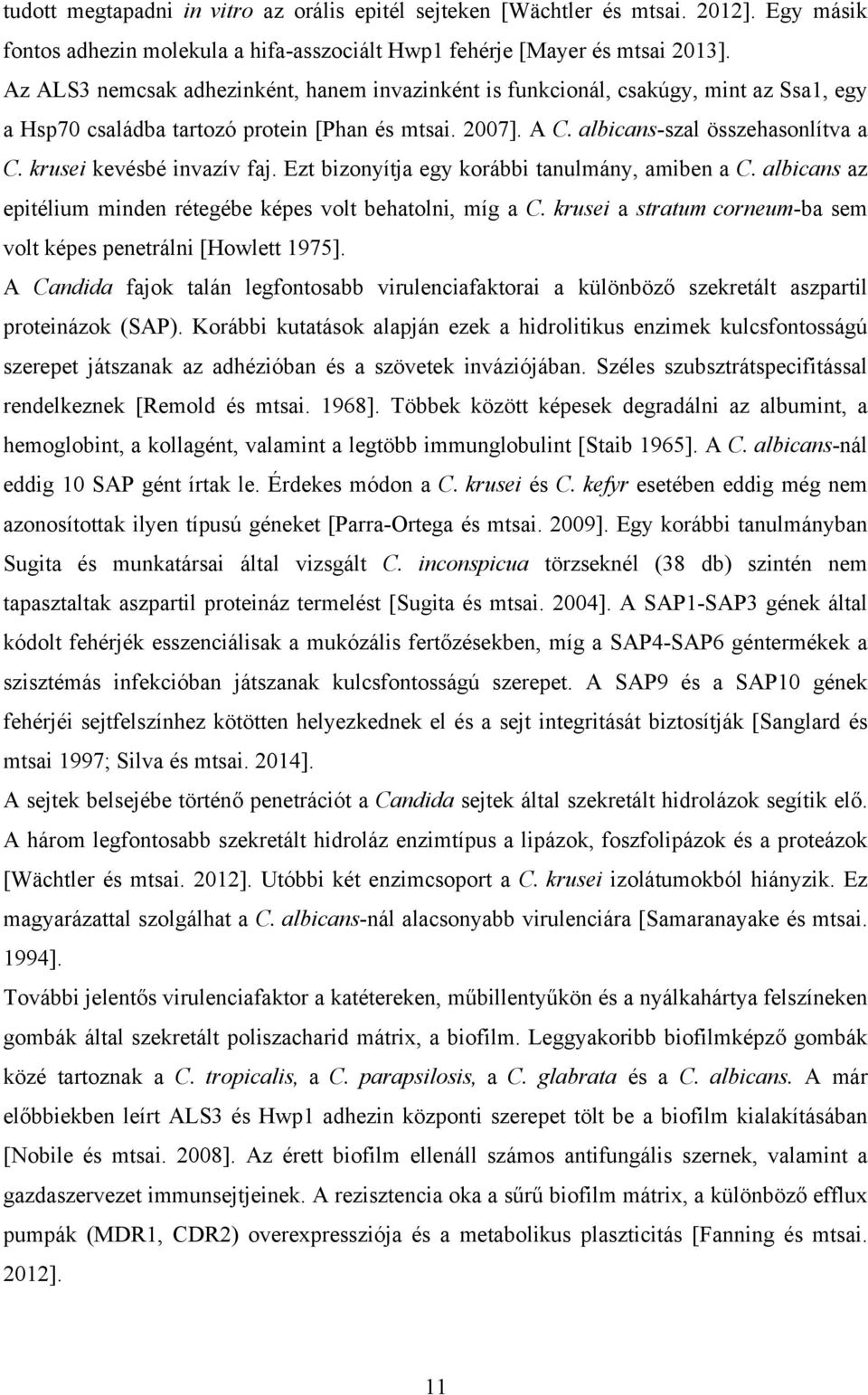 krusei kevésbé invazív faj. Ezt bizonyítja egy korábbi tanulmány, amiben a C. albicans az epitélium minden rétegébe képes volt behatolni, míg a C.