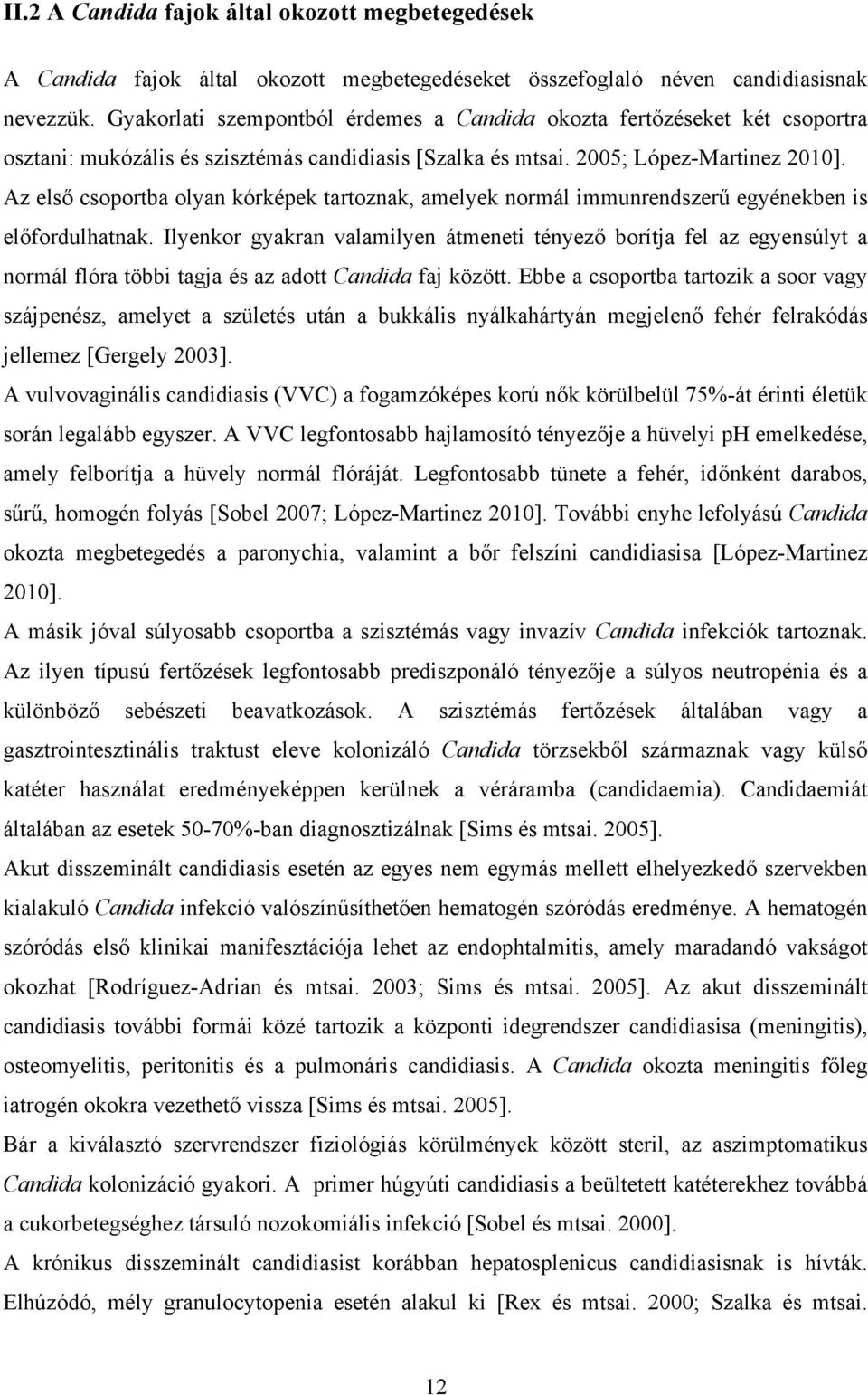 Az első csoportba olyan kórképek tartoznak, amelyek normál immunrendszerű egyénekben is előfordulhatnak.