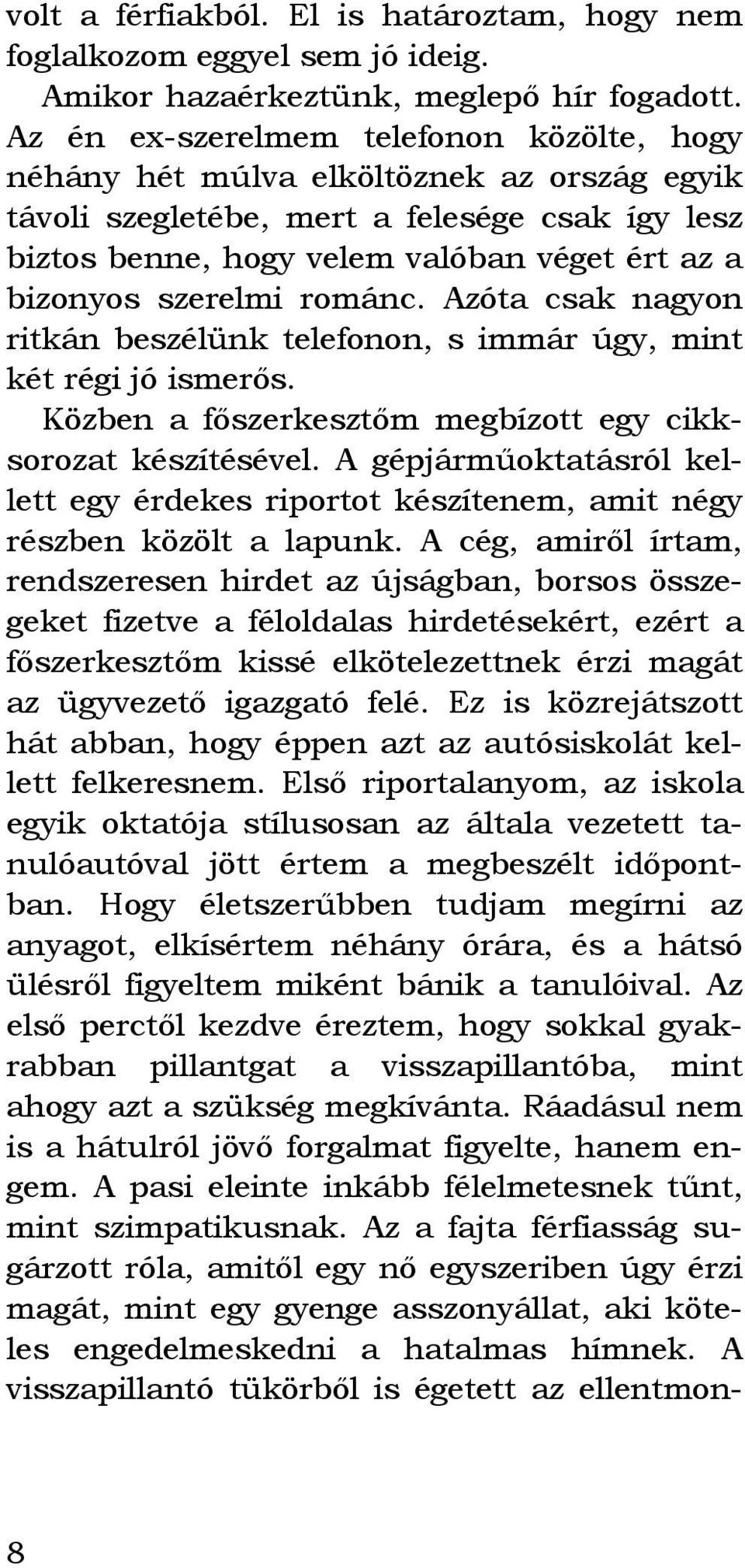 szerelmi románc. Azóta csak nagyon ritkán beszélünk telefonon, s immár úgy, mint két régi jó ismerős. Közben a főszerkesztőm megbízott egy cikksorozat készítésével.