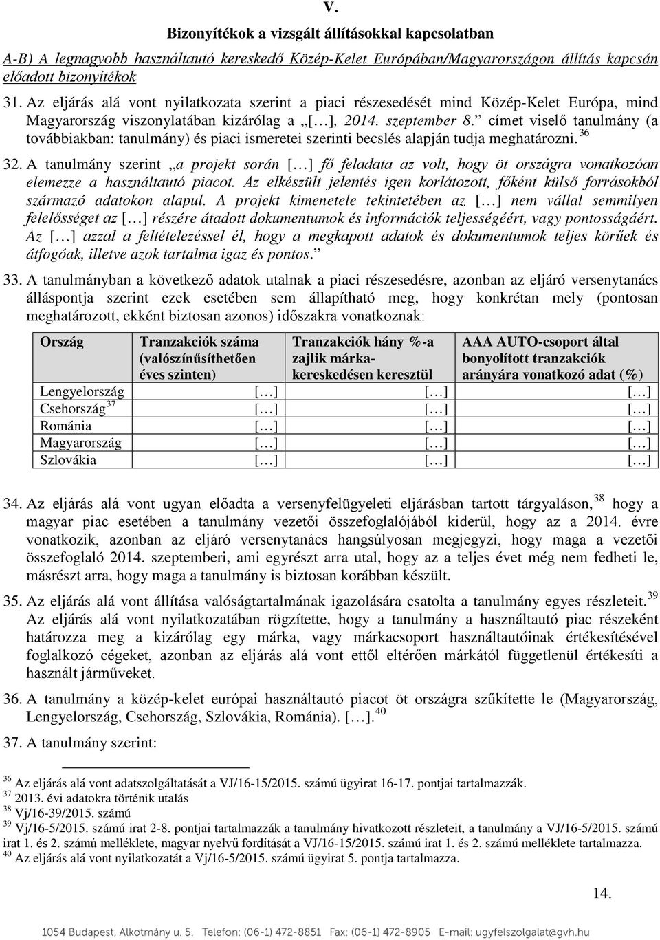 címet viselő tanulmány (a továbbiakban: tanulmány) és piaci ismeretei szerinti becslés alapján tudja meghatározni. 36 32.