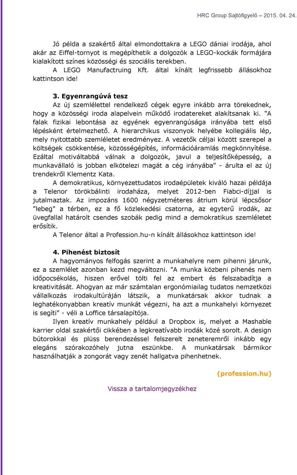 Egyenrangúvá tesz Az új szemlélettel rendelkező cégek egyre inkább arra törekednek, hogy a közösségi iroda alapelvein működő irodatereket alakítsanak ki.