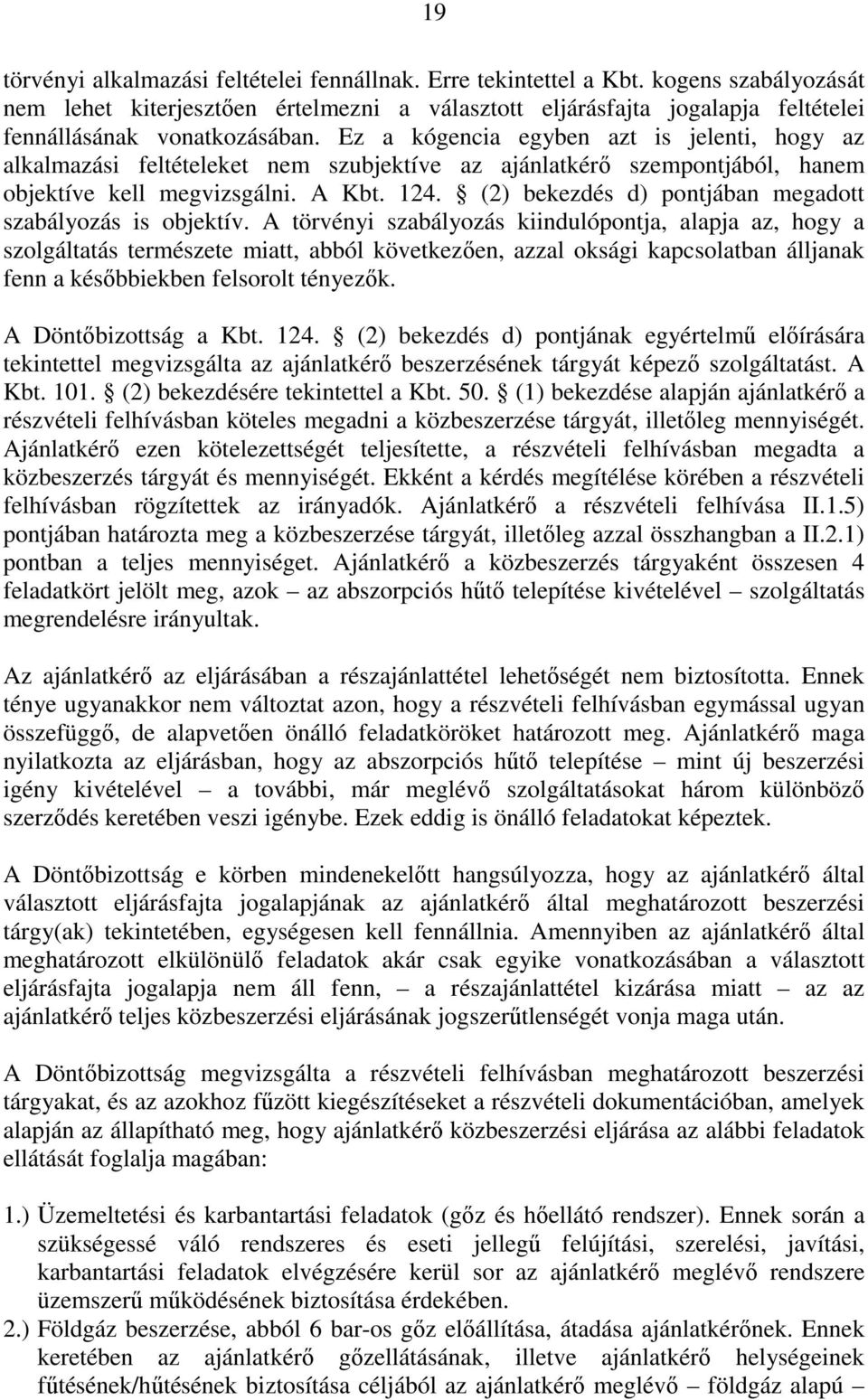 Ez a kógencia egyben azt is jelenti, hogy az alkalmazási feltételeket nem szubjektíve az ajánlatkérő szempontjából, hanem objektíve kell megvizsgálni. A Kbt. 124.