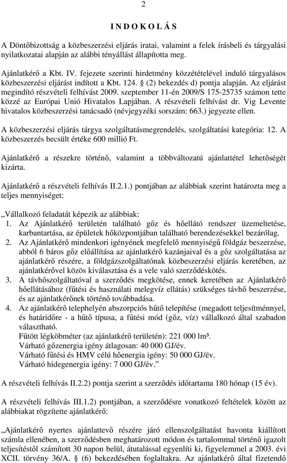 szeptember 11-én 2009/S 175-25735 számon tette közzé az Európai Unió Hivatalos Lapjában. A részvételi felhívást dr. Vig Levente hivatalos közbeszerzési tanácsadó (névjegyzéki sorszám: 663.