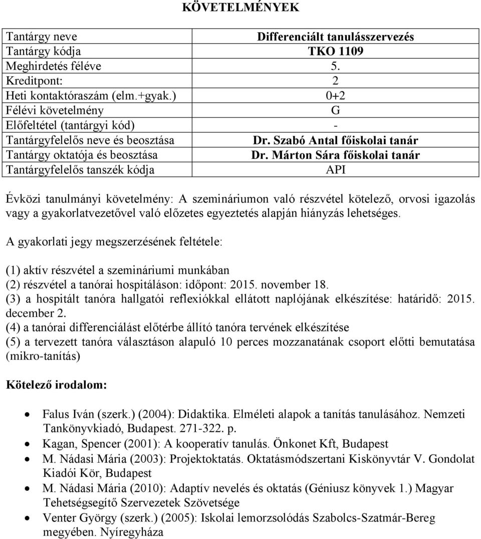 A gyakorlati jegy megszerzésének feltétele: (1) aktív részvétel a szemináriumi munkában (2) részvétel a tanórai hospitáláson: időpont: 2015. november 18.