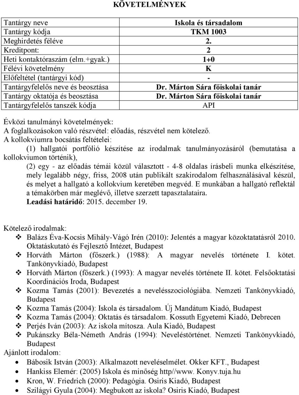 írásbeli munka elkészítése, mely legalább négy, friss, 2008 után publikált szakirodalom felhasználásával készül, és melyet a hallgató a kollokvium keretében megvéd.