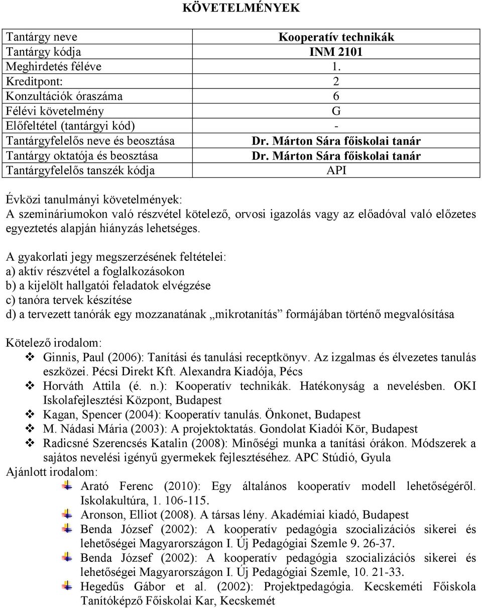 A gyakorlati jegy megszerzésének feltételei: a) aktív részvétel a foglalkozásokon b) a kijelölt hallgatói feladatok elvégzése c) tanóra tervek készítése d) a tervezett tanórák egy mozzanatának