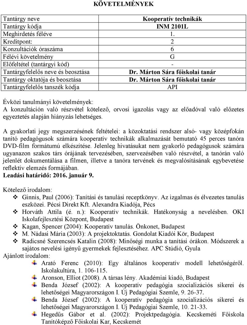 A gyakorlati jegy megszerzésének feltételei: a közoktatási rendszer alsó- vagy középfokán tanító pedagógusok számára kooperatív technikák alkalmazását bemutató 45 perces tanóra DVD-film formátumú