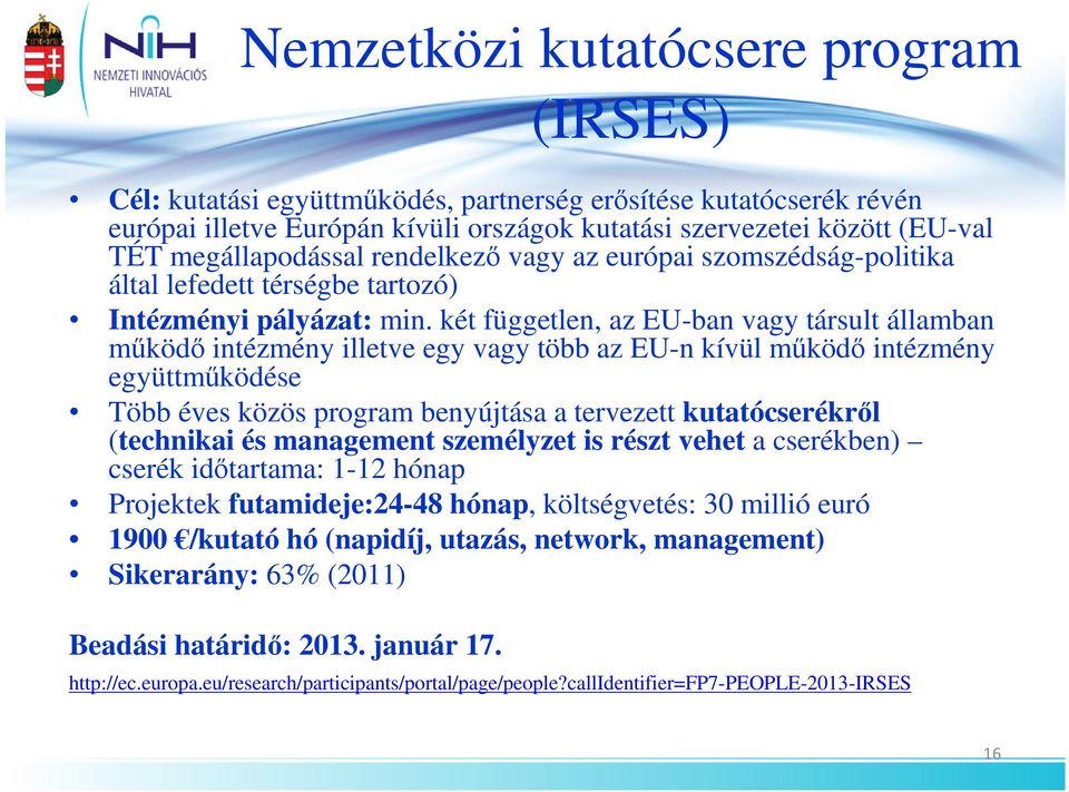 két független, az EU-ban vagy társult államban mőködı intézmény illetve egy vagy több az EU-n kívül mőködı intézmény együttmőködése Több éves közös program benyújtása a tervezett kutatócserékrıl