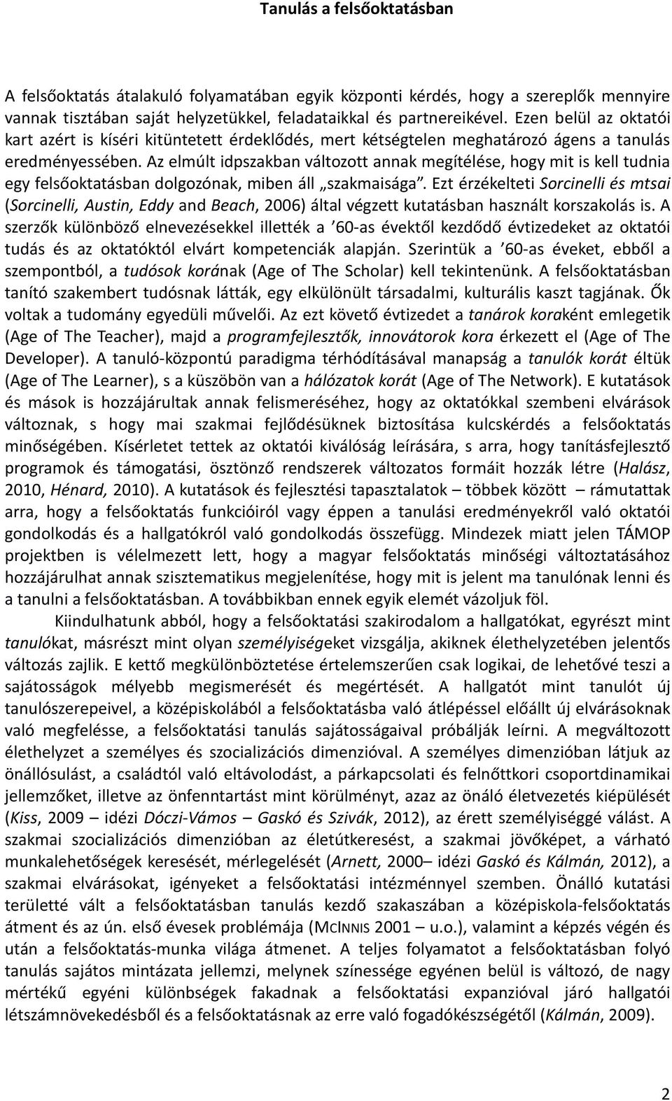 Az elmúlt idpszakban változott annak megítélése, hogy mit is kell tudnia egy felsőoktatásban dolgozónak, miben áll szakmaisága.