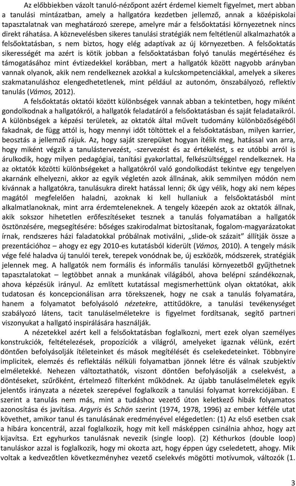 A köznevelésben sikeres tanulási stratégiák nem feltétlenül alkalmazhatók a felsőoktatásban, s nem biztos, hogy elég adaptívak az új környezetben.