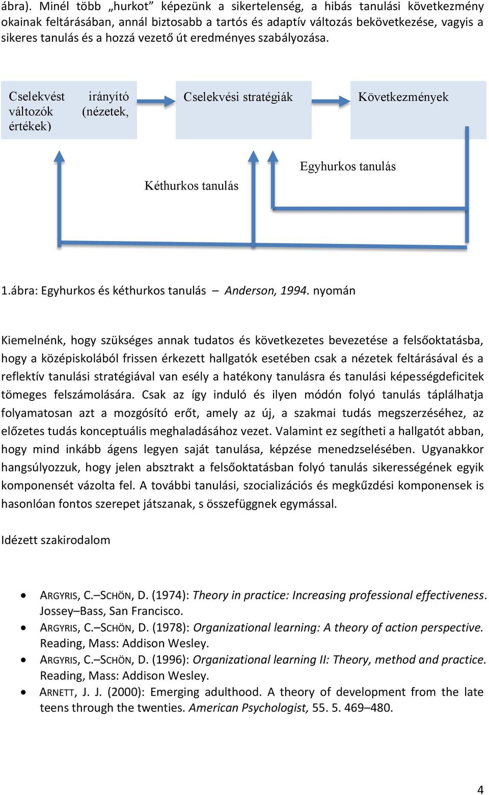 út eredményes szabályozása. Cselekvést változók értékek) irányító (nézetek, Cselekvési stratégiák Következmények Egyhurkos tanulás Kéthurkos tanulás 1.