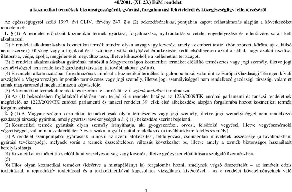 (1) A rendelet elıírásait kozmetikai termék gyártása, forgalmazása, nyilvántartásba vétele, engedélyezése és ellenırzése során kell alkalmazni.