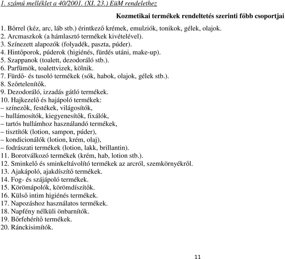 Fürdı- és tusoló termékek (sók, habok, olajok, gélek stb.). 8. Szırtelenítık. 9. Dezodoráló, izzadás gátló termékek. 10.