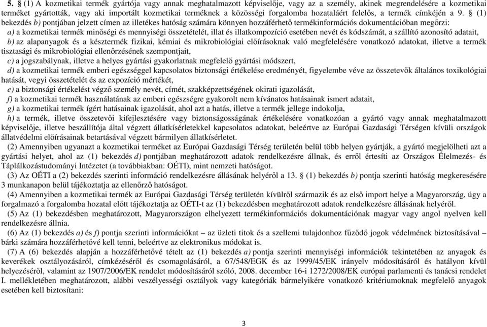 (1) bekezdés b) pontjában jelzett címen az illetékes hatóság számára könnyen hozzáférhetı termékinformációs dokumentációban megırzi: a) a kozmetikai termék minıségi és mennyiségi összetételét, illat