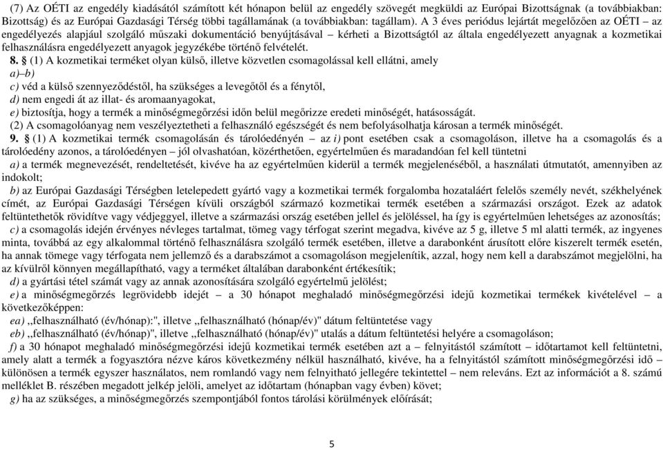 A 3 éves periódus lejártát megelızıen az OÉTI az engedélyezés alapjául szolgáló mőszaki dokumentáció benyújtásával kérheti a Bizottságtól az általa engedélyezett anyagnak a kozmetikai felhasználásra