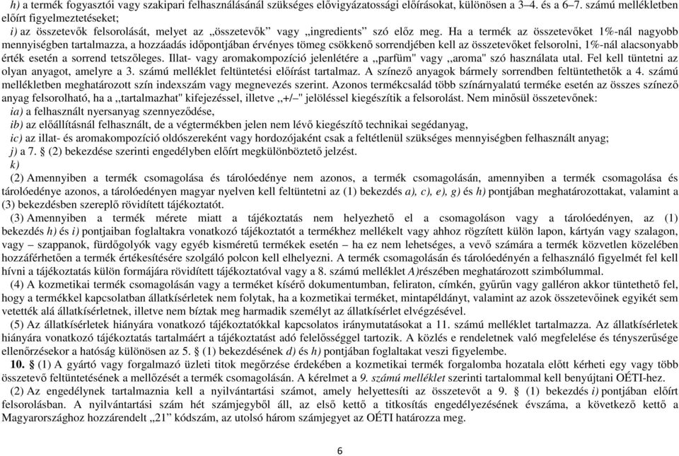 Ha a termék az összetevıket 1%-nál nagyobb mennyiségben tartalmazza, a hozzáadás idıpontjában érvényes tömeg csökkenı sorrendjében kell az összetevıket felsorolni, 1%-nál alacsonyabb érték esetén a