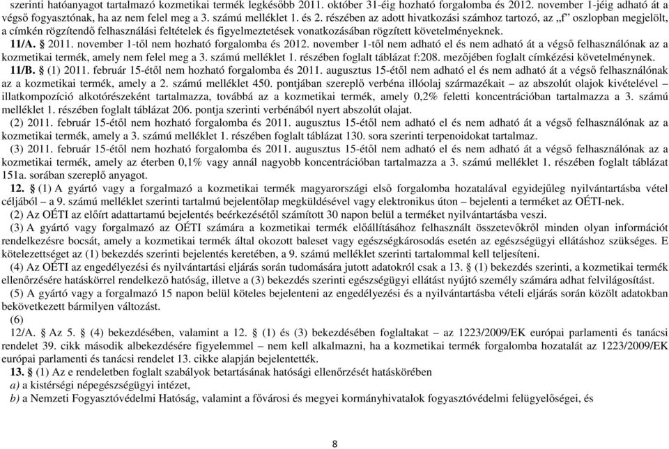 november 1-tıl nem hozható forgalomba és 2012. november 1-tıl nem adható el és nem adható át a végsı felhasználónak az a kozmetikai termék, amely nem felel meg a 3. számú melléklet 1.