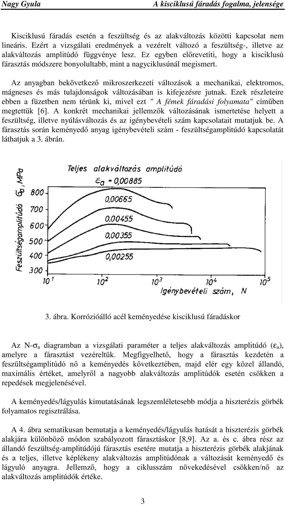 nagyciklusúnál megismert. $] DQ\DJEDQ EHN YHWNH] mikroszerkezeti változások a mechanikai, elektromos, mágneses és más tulajdonságok változásában is kifejezésre jutnak.