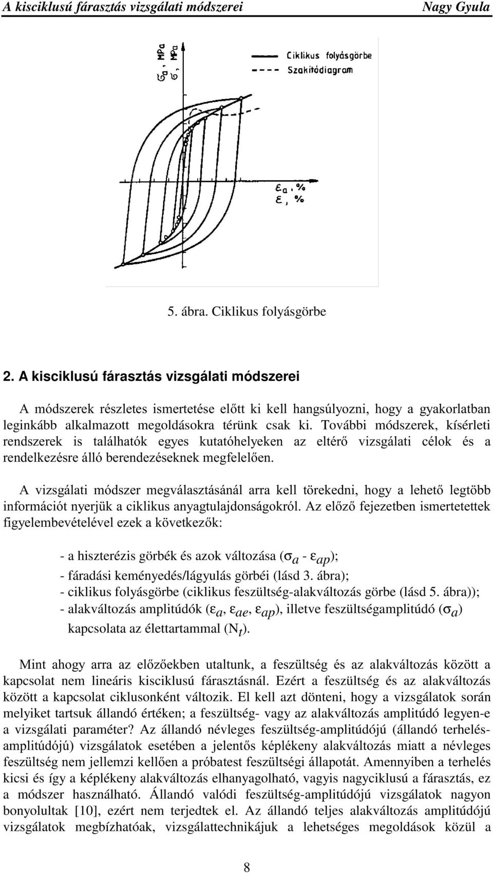 További módszerek, kísérleti UHQGV]HUHN LV WDOiOKDWyN HJ\HV NXWDWyKHO\HNHQ D] HOWpU YL]VJiODWL FpORN pv D UHQGHONH]pVUHiOOyEHUHQGH]pVHNQHNPHJIHOHOHQ $ YL]VJiODWL PyGV]HU PHJYiODV]WiViQiO DUUD NHOO W