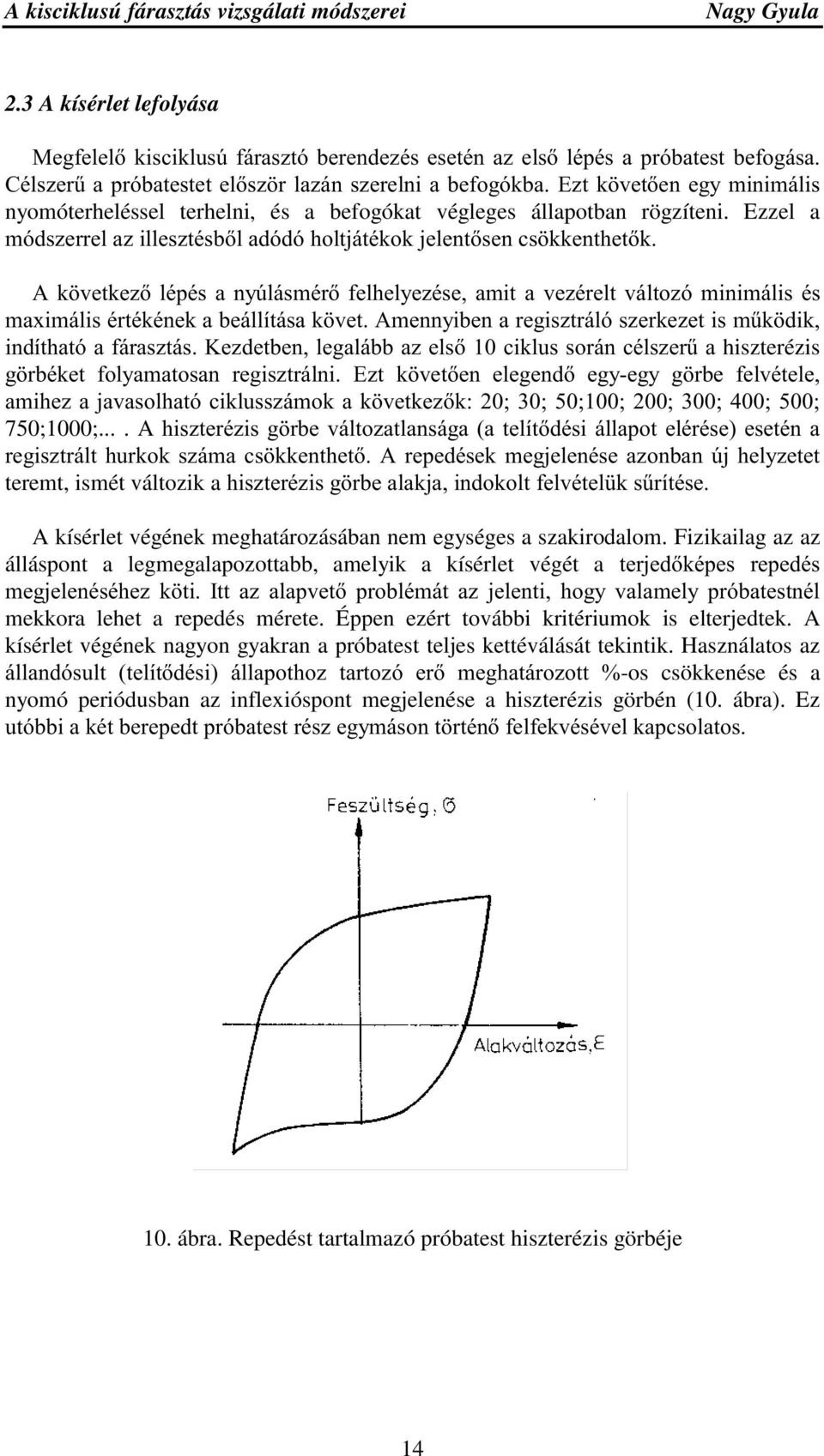 terhelni, és a befogókat végleges állapotban rögzíteni.